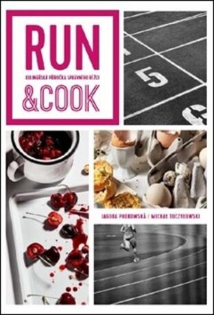 Run & Cook: Kulinářská příručka správného běžce - Jagoda Podkowska,Michael Toczylowski