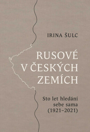 Rusové v českých zemích, Sto let hledání sebe sama (1921–2021) - Irina Šulc