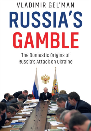 Russia's Gamble: The Domestic Origins of Russia's Attack on Ukraine - V Gelâ€²man