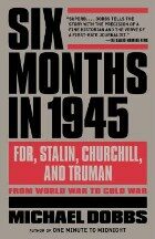 Six Months in 1945 - Michael Dobbs