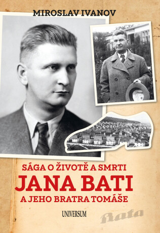 Sága o životě a smrti Jana Bati a jeho bratra Tomáše - Miroslav Ivanov