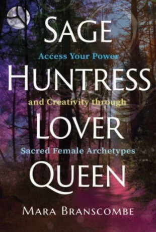 Sage, Huntress, Lover, Queen - Mara Branscombe