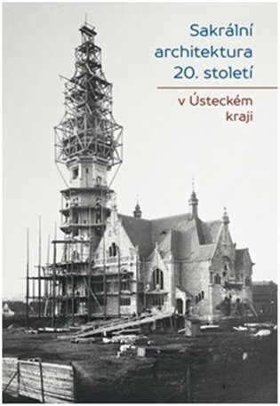 Sakrální architektura 20. století v Ústeckém kraji - Jiří Bureš,Marta Pavlíčková