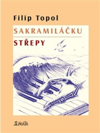 Sakramiláčku. Střepy - Filip Topol,Bedřich Glaser