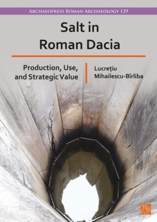 Salt in Roman Dacia - Lucretiu  Mihailescu-Birliba