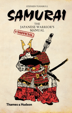 Samurai: The Japanese Warrior's (Unofficial) Manual - Stephen Turnbull