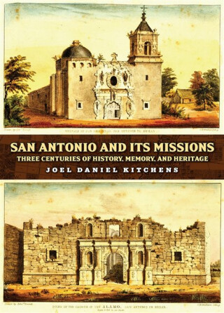 San Antonio and Its Missions - Joel Daniel Kitchens