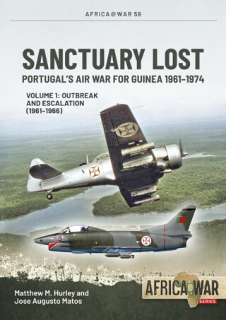 Sanctuary Lost: Portugal's Air War for Guinea 1961-1974 Volume 1 - Jose Augusto Matos,Matthew M. Hurley