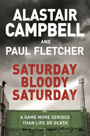 Saturday Bloody Saturday - Alastair Campbell,Paul, MBE Fletcher