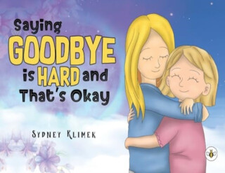 Saying Goodbye is Hard, and That's Okay - Sydney Klimek