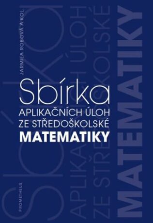 Sbírka aplikačních úloh ze středoškolské matematiky - Jarmila Robová