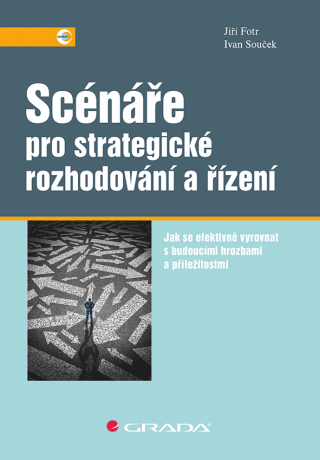 Scénáře pro strategické rozhodování a řízení - Jiří Fotr,Ivan Souček