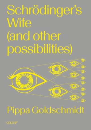 Schrodinger's Wife (and Other Possibilities) - Pippa Goldschmidt