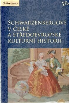 Schwarzenbergové v české a středoevropské kulturní historii - Martin Gaži,Zdeněk Bezecný,Martin C. Putna