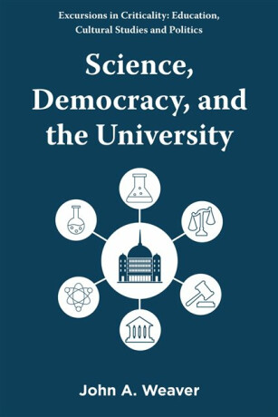 Science, Democracy, and the University - John A.  Weaver