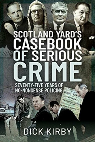 Scotland Yard's Casebook of Serious Crime - Dick Kirby