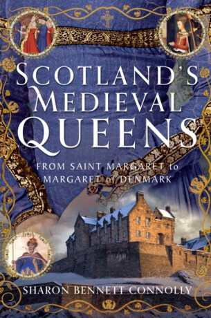 Scotlandâ€™s Medieval Queens - Sharon Bennett Connolly