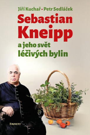 Sebastian Kneipp a jeho svět léčivých bylin - Petr Sedláček,Jiří Kuchař