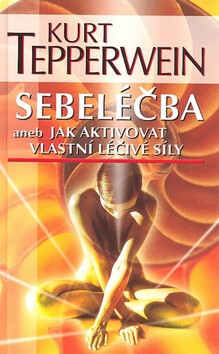 Sebeléčba aneb Jak aktivovat vlastní léčivé síly - Kurt Tepperwein