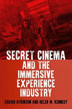 Secret Cinema and the Immersive Experience Industry - Helen W. Kennedy,Sarah Atkinson
