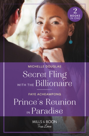 Secret Fling With The Billionaire / Prince's Reunion In Paradise - Faye Acheampong,Michelle Douglas