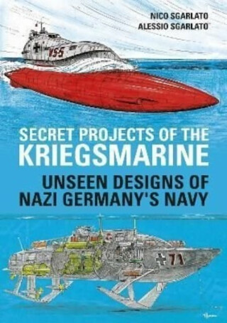 Secret Projects of the Kriegsmarine - Alessio Sgarlato,Nico Sgarlato