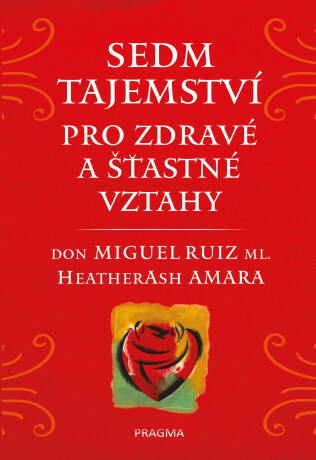Sedm tajemství pro zdravé a šťastné vztahy - Don Miguel Ruiz,Heather Ash Amara