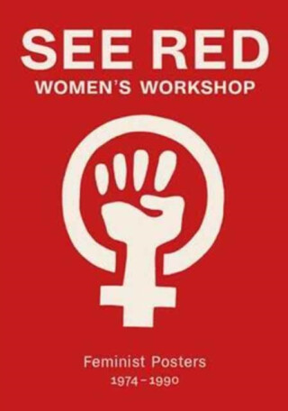 See Red Women's Workshop - Feminist Posters 1974-1990 - See Red Members,Sheila Rowbotham