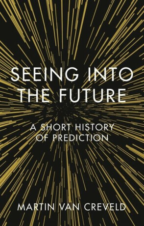 Seeing into the Future - Martin Van Creveld