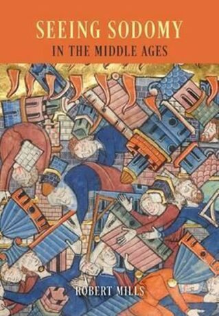Seeing Sodomy in the Middle Ages - Mills Robert