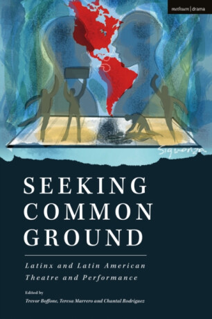 Seeking Common Ground: Latinx and Latin American Theatre and Performance - Alex Alpharaoh,J. Ed Araiza,Evelina Ferdandez,Carlos Celdran