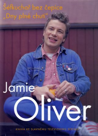 Šéfkuchař bez čepice Dny plné chutí - Jamie Oliver