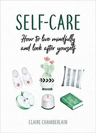 Self-Care: How to Live Mindfully and Look After Yourself - Claire Chamberlain