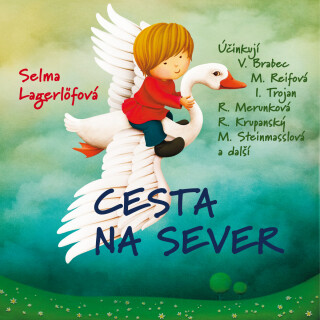 Selma Lagerlöfová: Cesta na sever - Selma Lagerlöfová, Vladimír Brabec, Ivan Trojan, Magdalena Reifová, René Krupanský, Růžena Merunková, Sylva Sequen