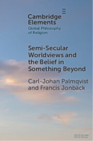 Semi-Secular Worldviews and the Belief in Something Beyond - Carl-Johan  Palmqvist,Francis  Jonback