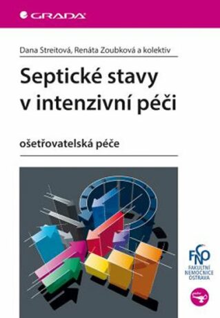 Septické stavy v intenzivní péči - ošetřovatelská péče - Dana Streitová,Renáta Zoubková