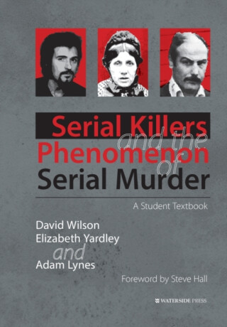 Serial Killers and the Phenomenon of Serial Murder - David Wilson,Adam Lynes,Elizabeth Yardley