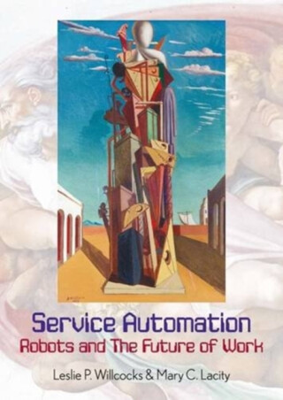 Service Automation: Robots and the Future of Work - Leslie P. Willcocks,Mary Lacity