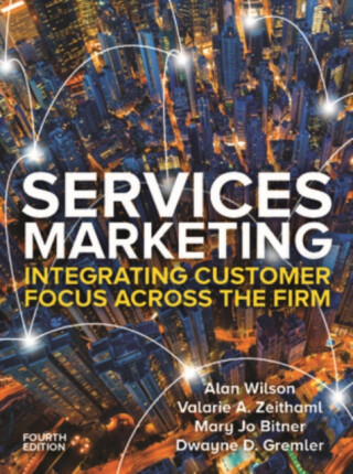 Services Marketing: Integrating Customer Service Across the Firm 4e - Alan Wilson,Valarie Zeithaml,Mary Jo Bitner,Dwayne Gremler
