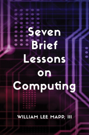 Seven Brief Lessons on Computing - William Lee Mapp