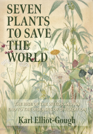 Seven Plants to Save the World - Karl Elliot-Gough