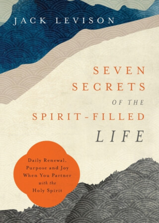Seven Secrets of the Spiritâ€“Filled Life â€“ Daily Renewal, Purpose and Joy When You Partner with the Holy Spirit - Jack Levison,Jeremy Popeâ€“levison