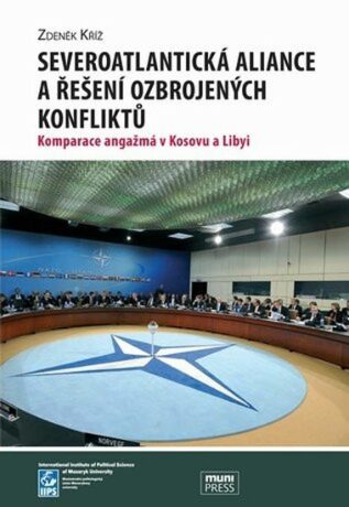 Severoatlantická aliance a řešení ozbrojených konfliktů: Komparace angažmá v Kosovu a Libyi - Zdeněk Kříž