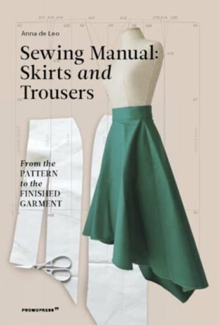 Sewing Manual: Skirts and Trousers - Anna de Leo