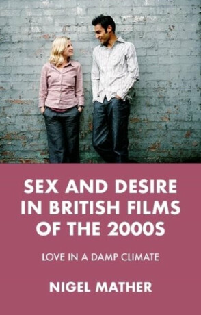 Sex and Desire in British Films of the 2000s - Nigel Mather