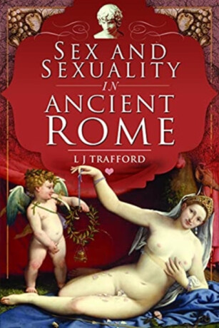 Sex and Sexuality in Ancient Rome - L J Trafford