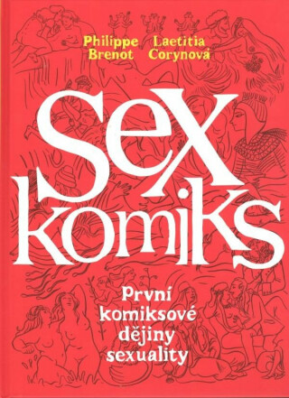 Sexkomiks: První komiksové dějiny sexuality - Philippe Brenot,Laetitia Corynová