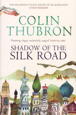 Shadow of the Silk Road - Colin Thubron