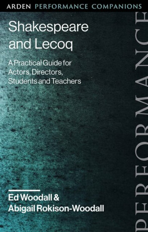 Shakespeare and Lecoq - Dr Abigail  Rokison-Woodall,Ed Woodall