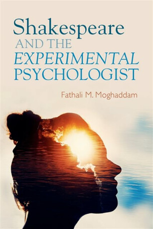 Shakespeare and the Experimental Psychologist - Fathali M.  Moghaddam